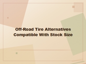 Stock-Size Off-Road Tire Alternatives and Options